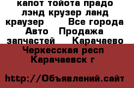 капот тойота прадо лэнд крузер ланд краузер 150 - Все города Авто » Продажа запчастей   . Карачаево-Черкесская респ.,Карачаевск г.